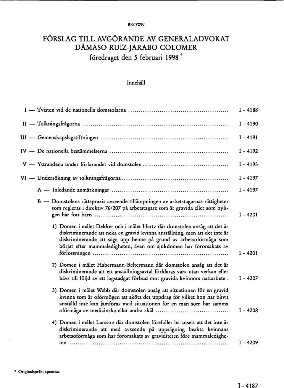 I - 4197 B Domstolens rättspraxis avseende tillämpningen av arbetstagarnas rättigheter som regleras i direktiv 76/207 på arbetstagare som är gravida eller som nyligen har fött barn I - 4201 1) Domen