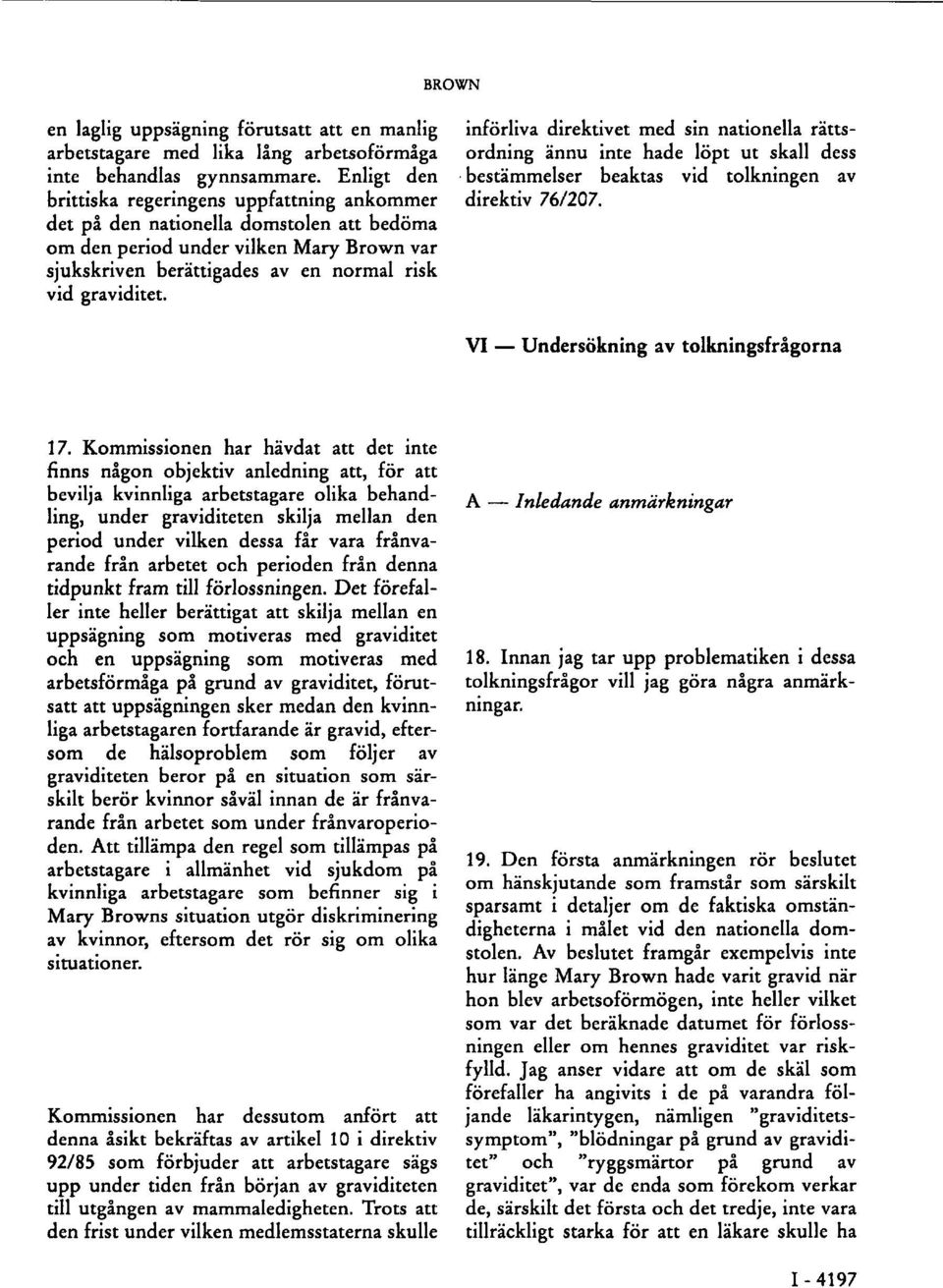 införliva direktivet med sin nationella rättsordning ännu inte hade löpt ut skall dess bestämmelser beaktas vid tolkningen av direktiv 76/207. VI Undersökning av tolkningsfrågorna 17.