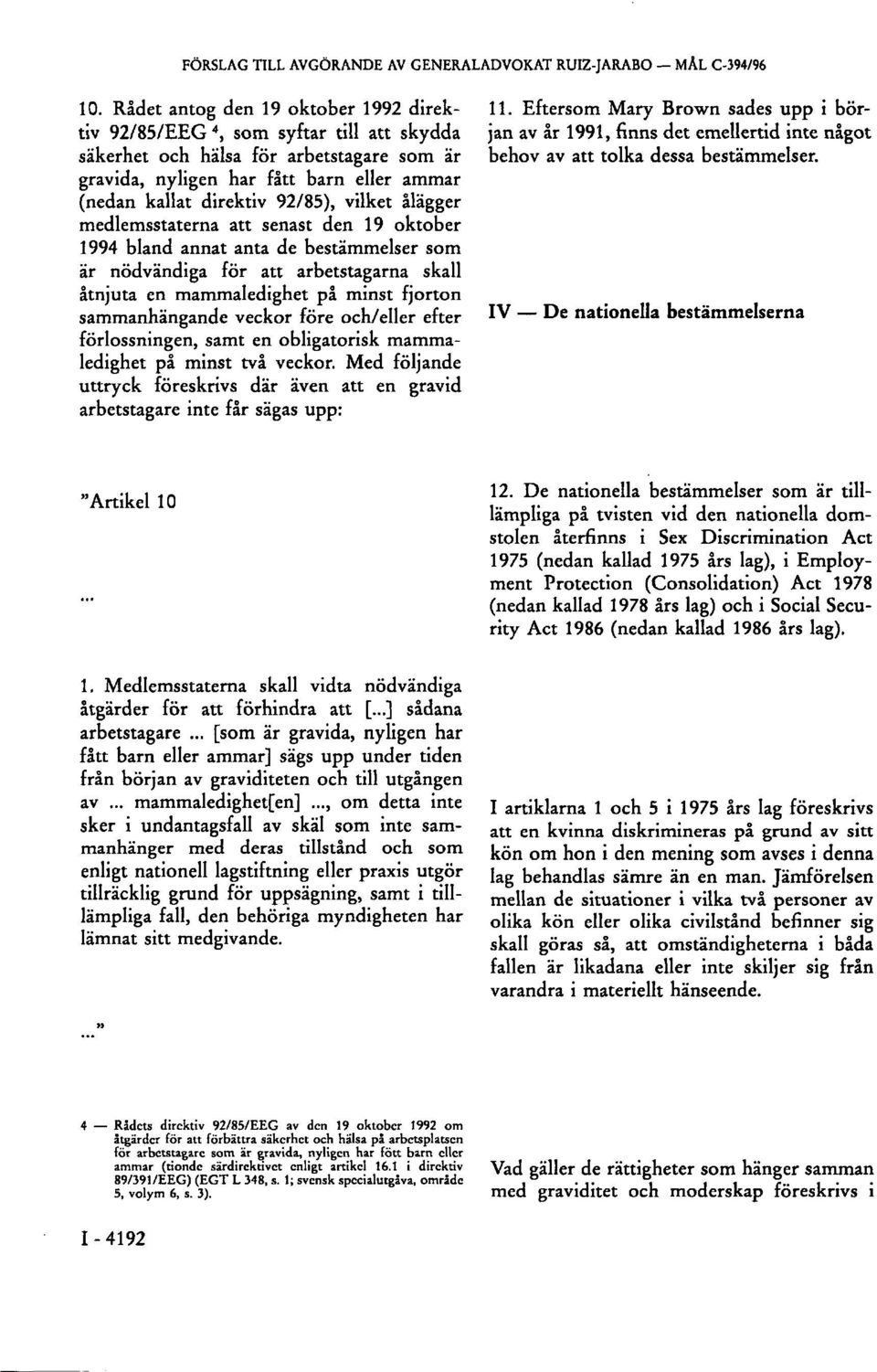 vilket ålägger medlemsstaterna att senast den 19 oktober 1994 bland annat anta de bestämmelser som är nödvändiga för att arbetstagarna skall åtnjuta en mammaledighet på minst fjorton sammanhängande