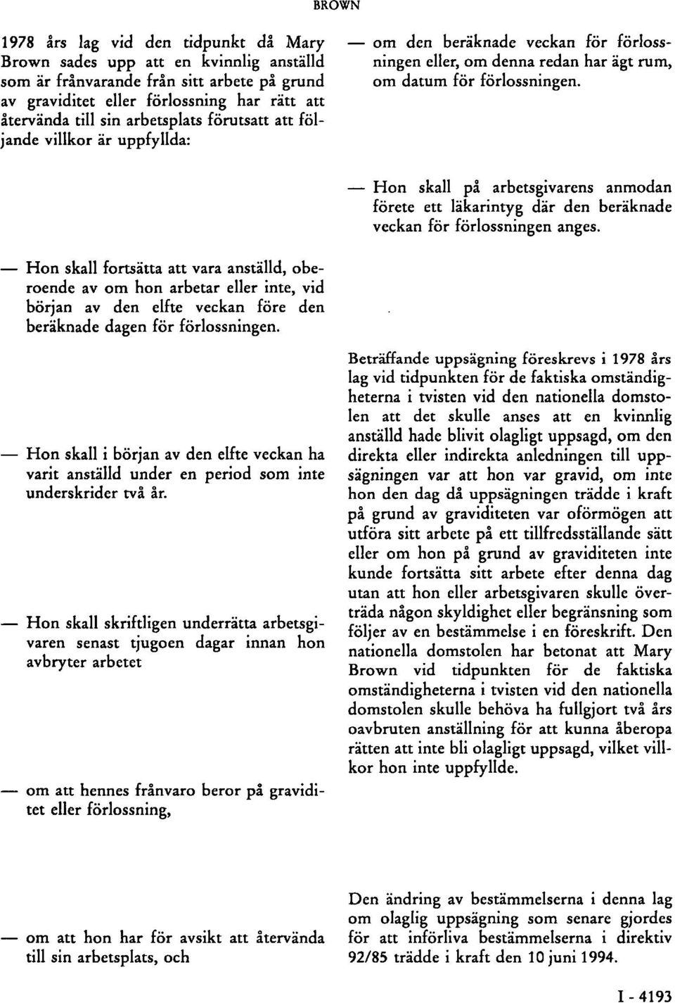 Hon skall på arbetsgivarens anmodan förete ett läkarintyg där den beräknade veckan för förlossningen anges.