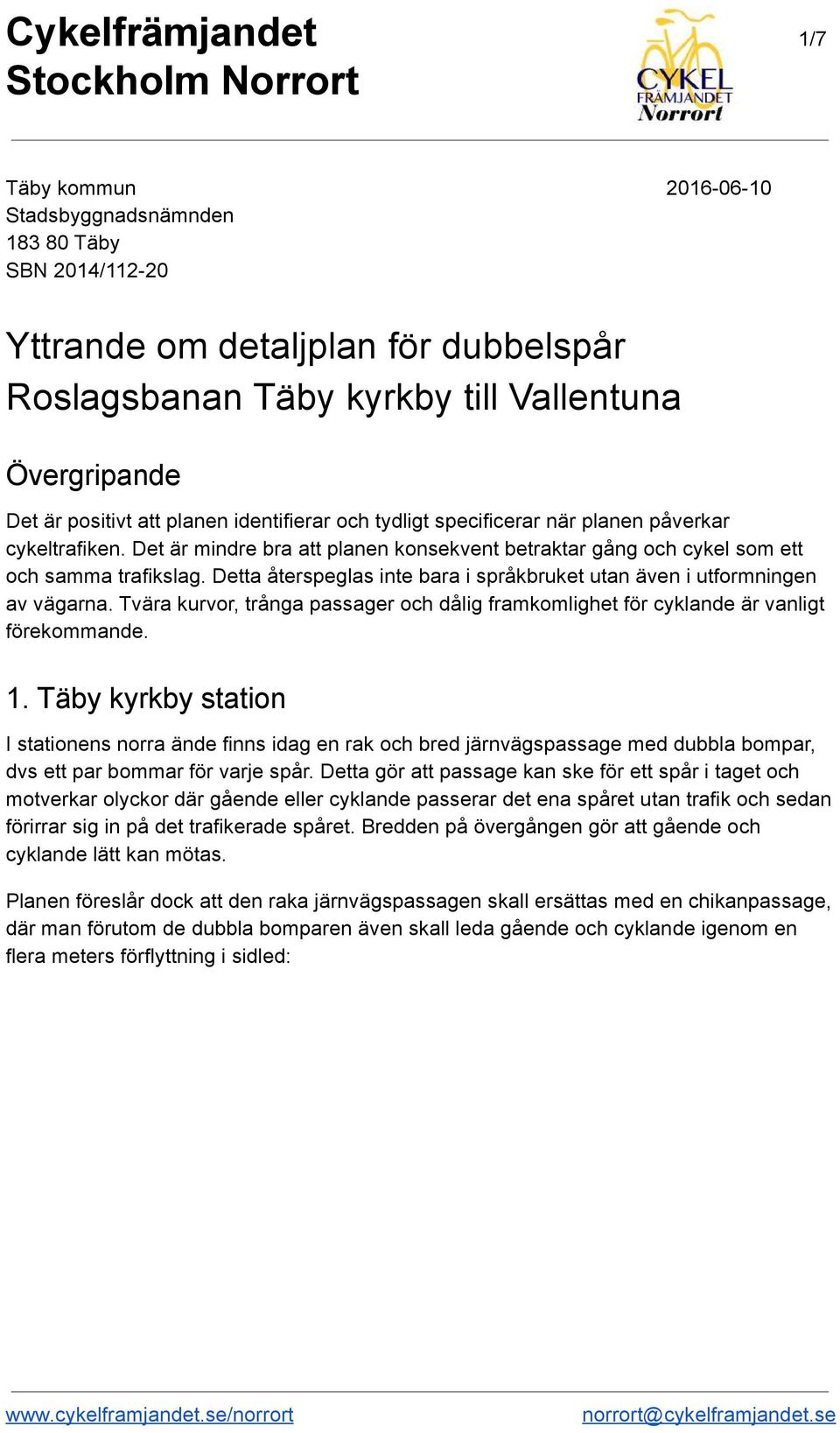Detta återspeglas inte bara i språkbruket utan även i utformningen av vägarna. Tvära kurvor, trånga passager och dålig framkomlighet för cyklande är vanligt förekommande. 1.