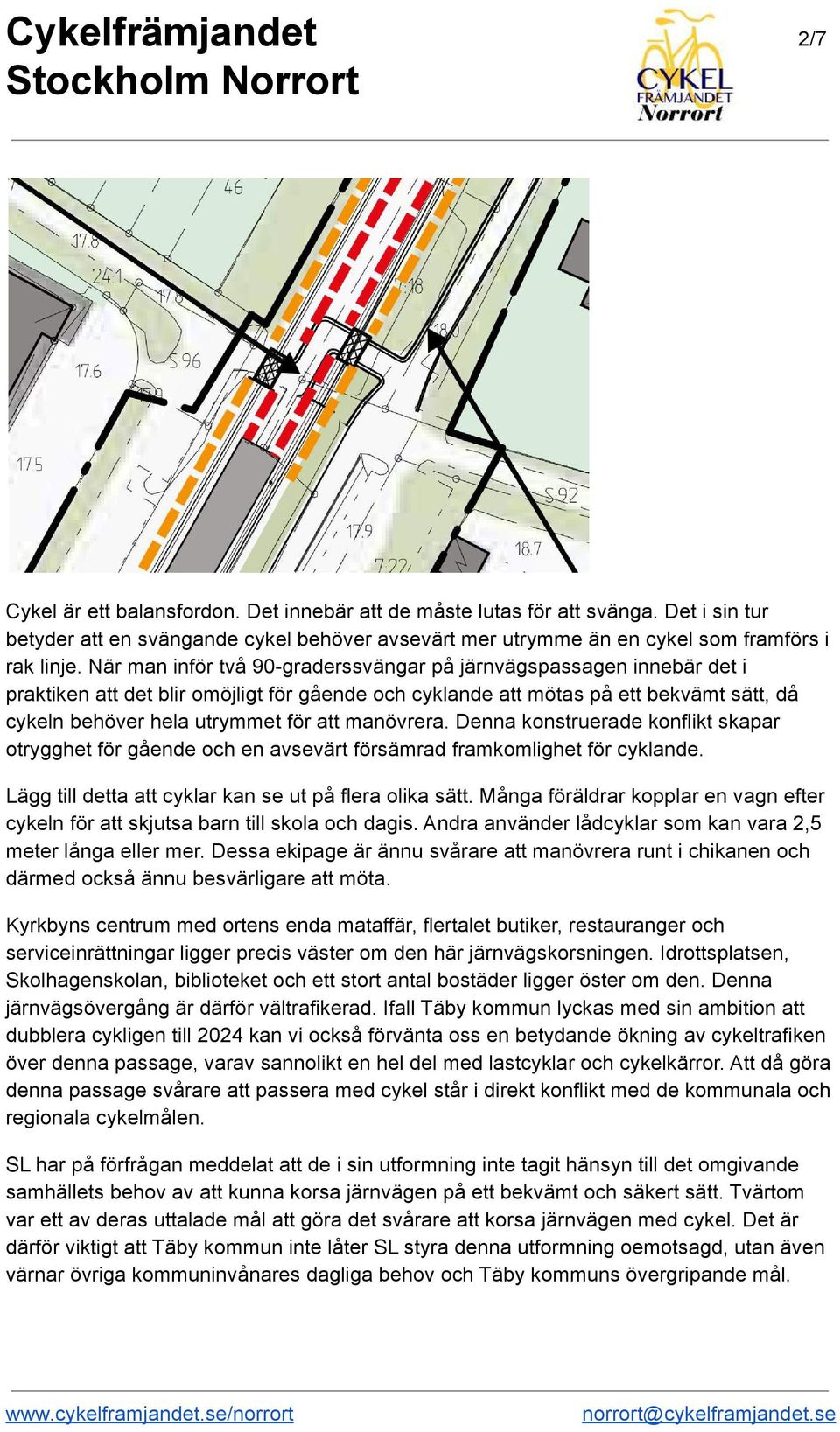 När man inför två 90 graderssvängar på järnvägspassagen innebär det i praktiken att det blir omöjligt för gående och cyklande att mötas på ett bekvämt sätt, då cykeln behöver hela utrymmet för att