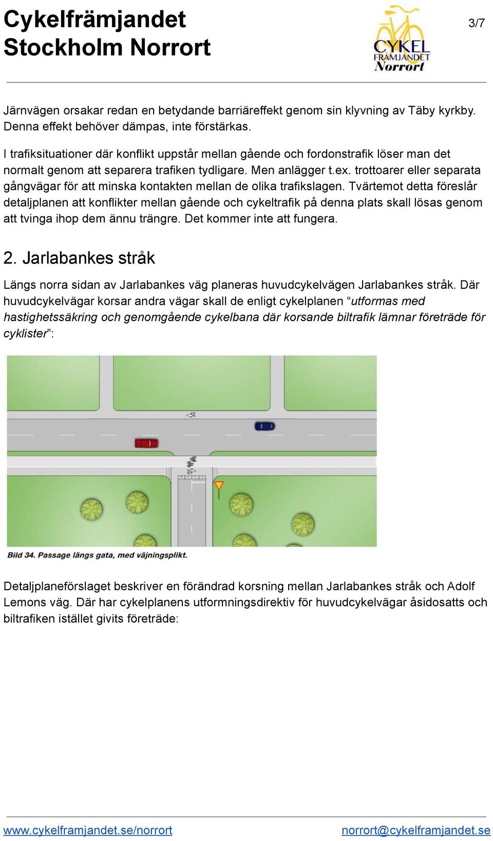trottoarer eller separata gångvägar för att minska kontakten mellan de olika trafikslagen.