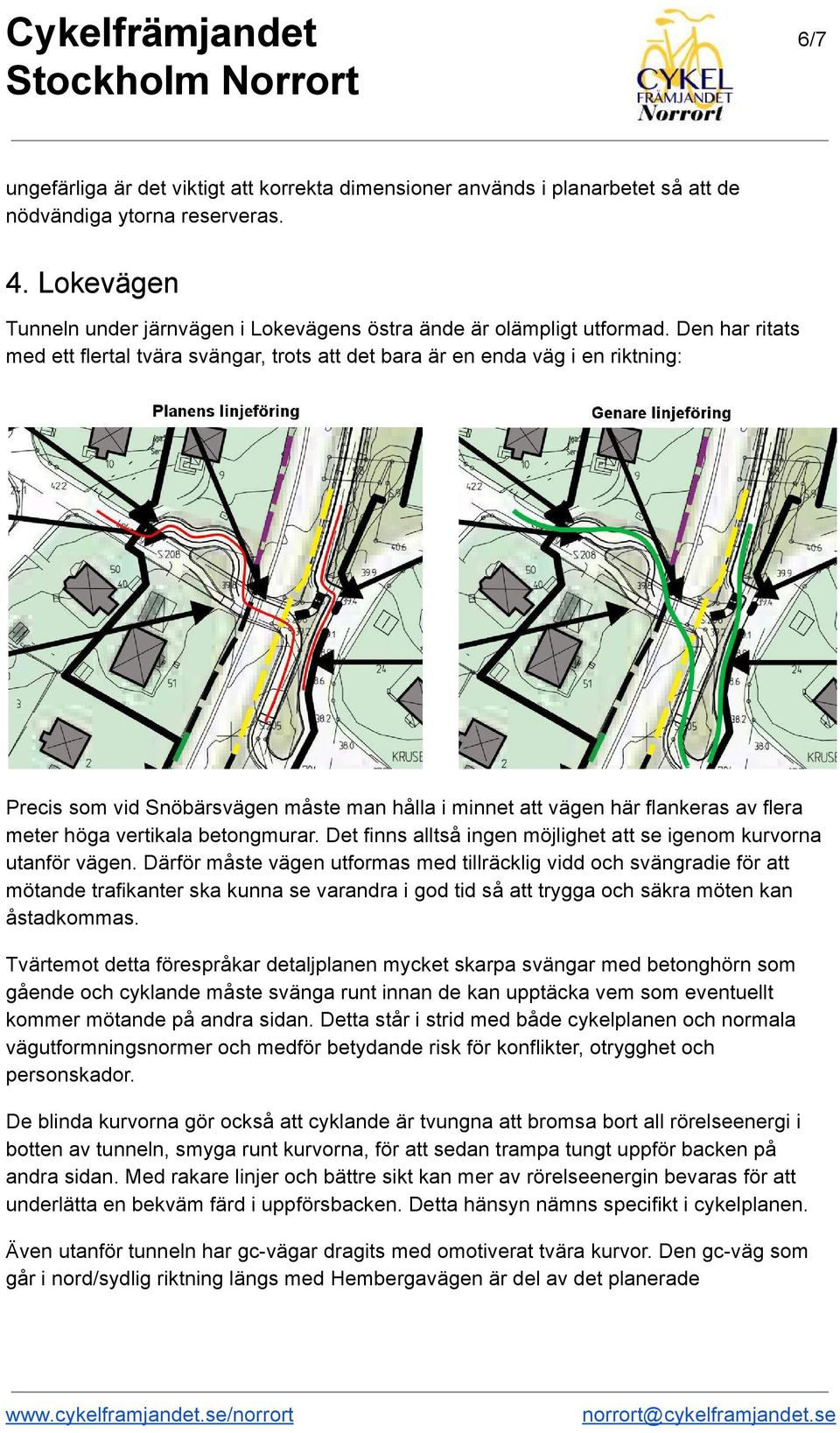 Den har ritats med ett flertal tvära svängar, trots att det bara är en enda väg i en riktning: Precis som vid Snöbärsvägen måste man hålla i minnet att vägen här flankeras av flera meter höga