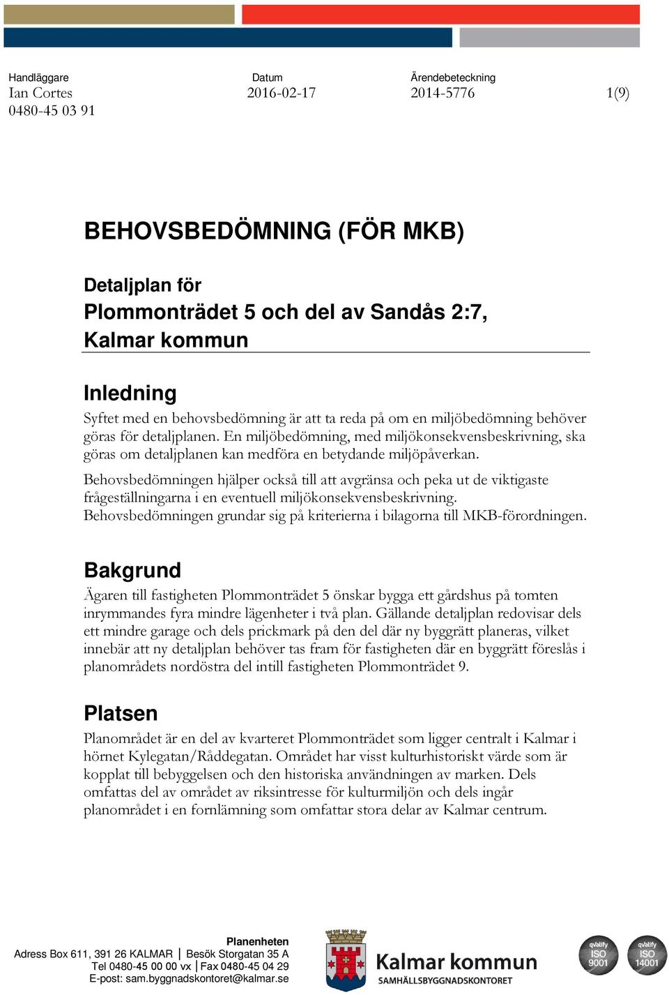 En miljöbedömning, med miljökonsekvensbeskrivning, ska göras om detaljplanen kan medföra en betydande miljöpåverkan.