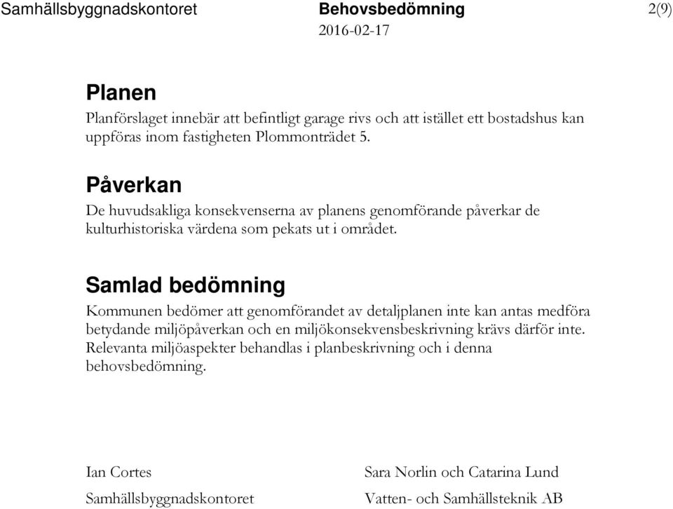 Samlad bedömning Kommunen bedömer att genomförandet av detaljplanen kan antas medföra betydande miljöpåverkan och en miljökonsekvensbeskrivning krävs