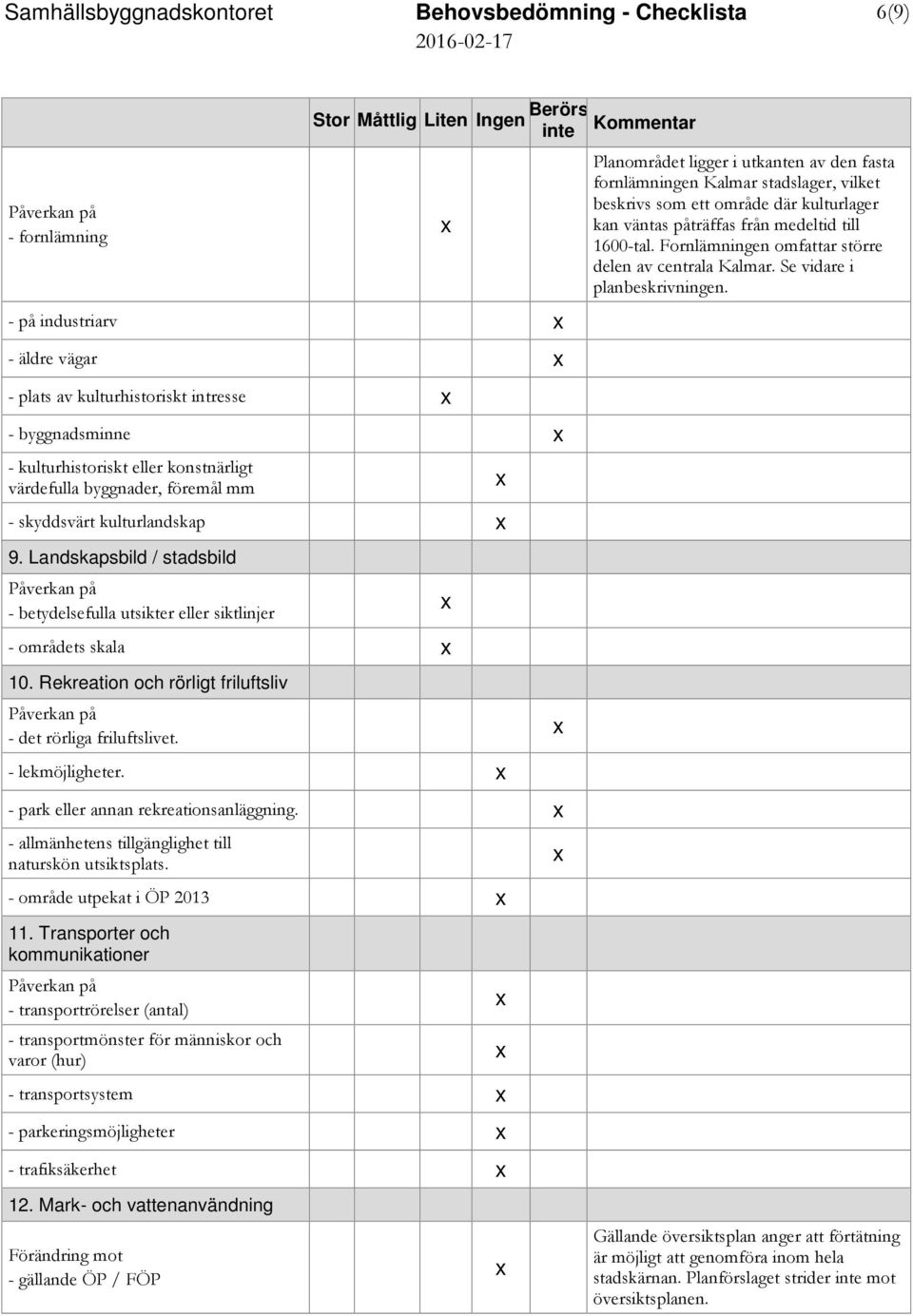 - park eller annan rekreationsanläggning. - allmänhetens tillgänglighet till naturskön utsiktsplats. - område utpekat i ÖP 2013 11.