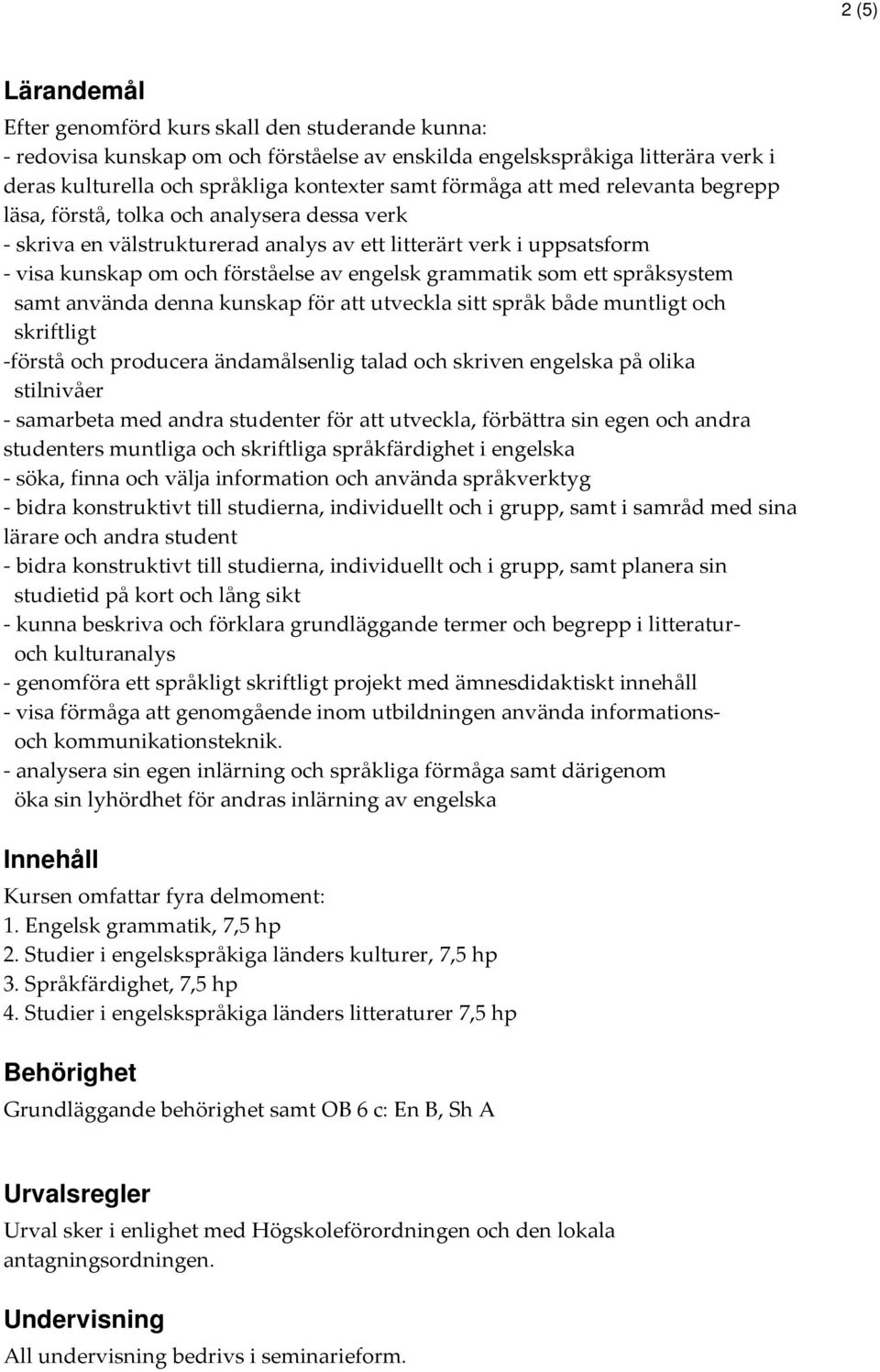 grammatik som ett språksystem samt använda denna kunskap för att utveckla sitt språk både muntligt och skriftligt -förstå och producera ändamålsenlig talad och skriven engelska på olika stilnivåer -