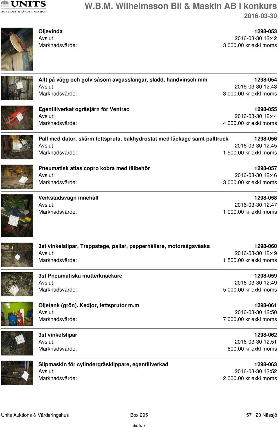 Avslut: 12:47 3st vinkelslipar, Trappstege, pallar, papperhållare, motorsågsväska 1298-060 Avslut: 12:49 3st Pneumatiska mutterknackare 1298-059 Avslut: 12:49 Oljetank (grön).