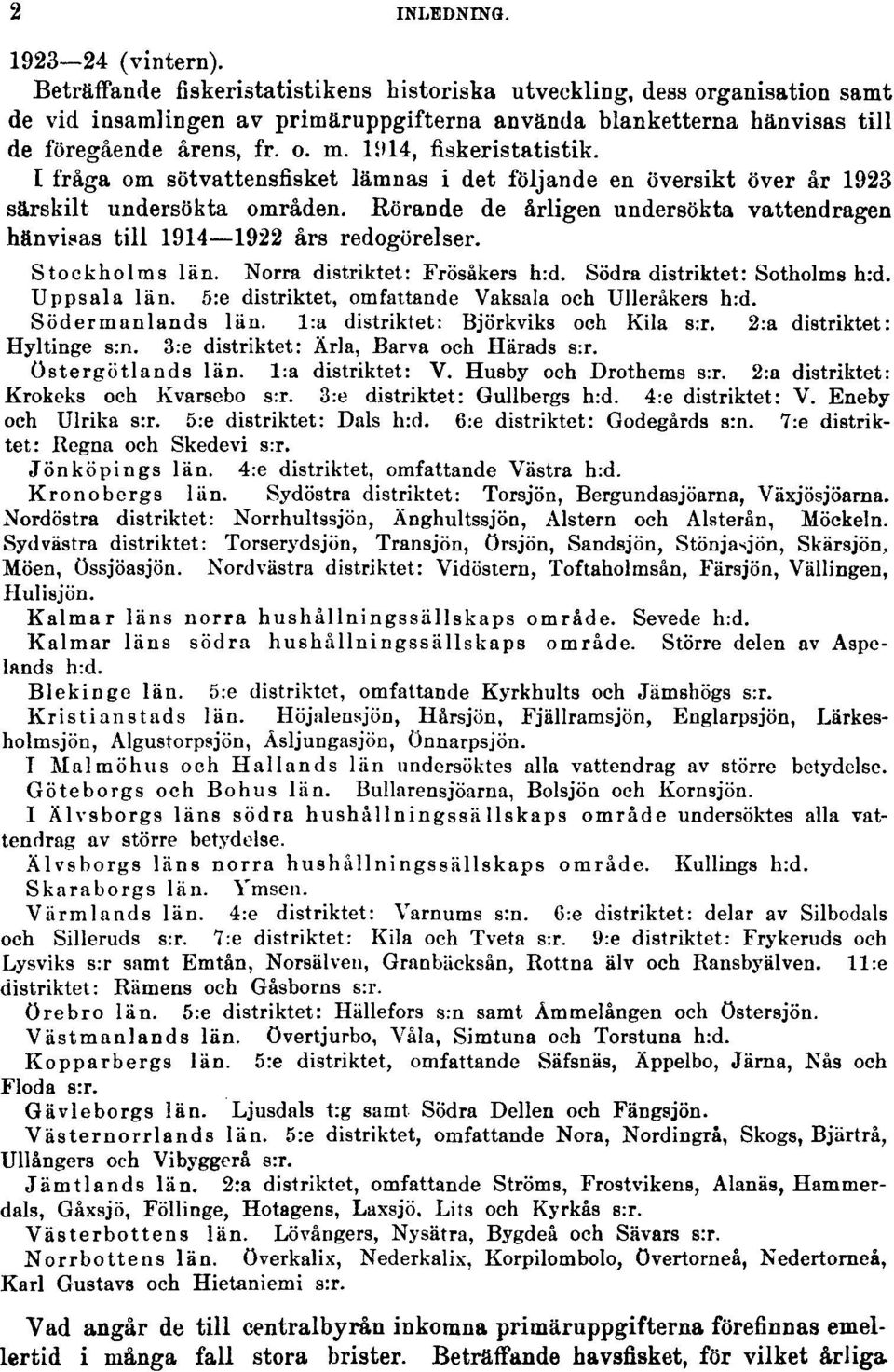 1914, fiskeristatistik. I fråga om sötvattensfisket lämnas i det följande en översikt över år 1923 särskilt undersökta områden.