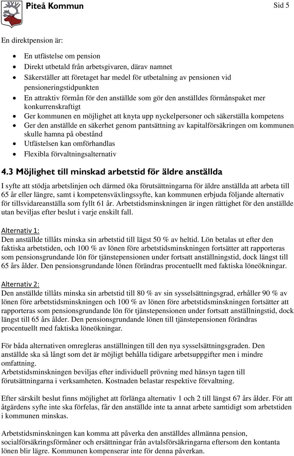 säkerhet genom pantsättning av kapitalförsäkringen om kommunen skulle hamna på obestånd Utfästelsen kan omförhandlas Flexibla förvaltningsalternativ 4.