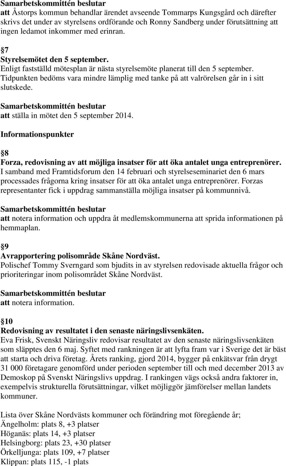 Tidpunkten bedöms vara mindre lämplig med tanke på att valrörelsen går in i sitt slutskede. att ställa in mötet den 5 september 2014.