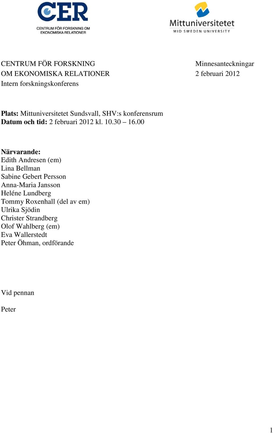 00 Närvarande: Edith Andresen (em) Lina Bellman Sabine Gebert Persson Anna-Maria Jansson Heléne Lundberg Tommy