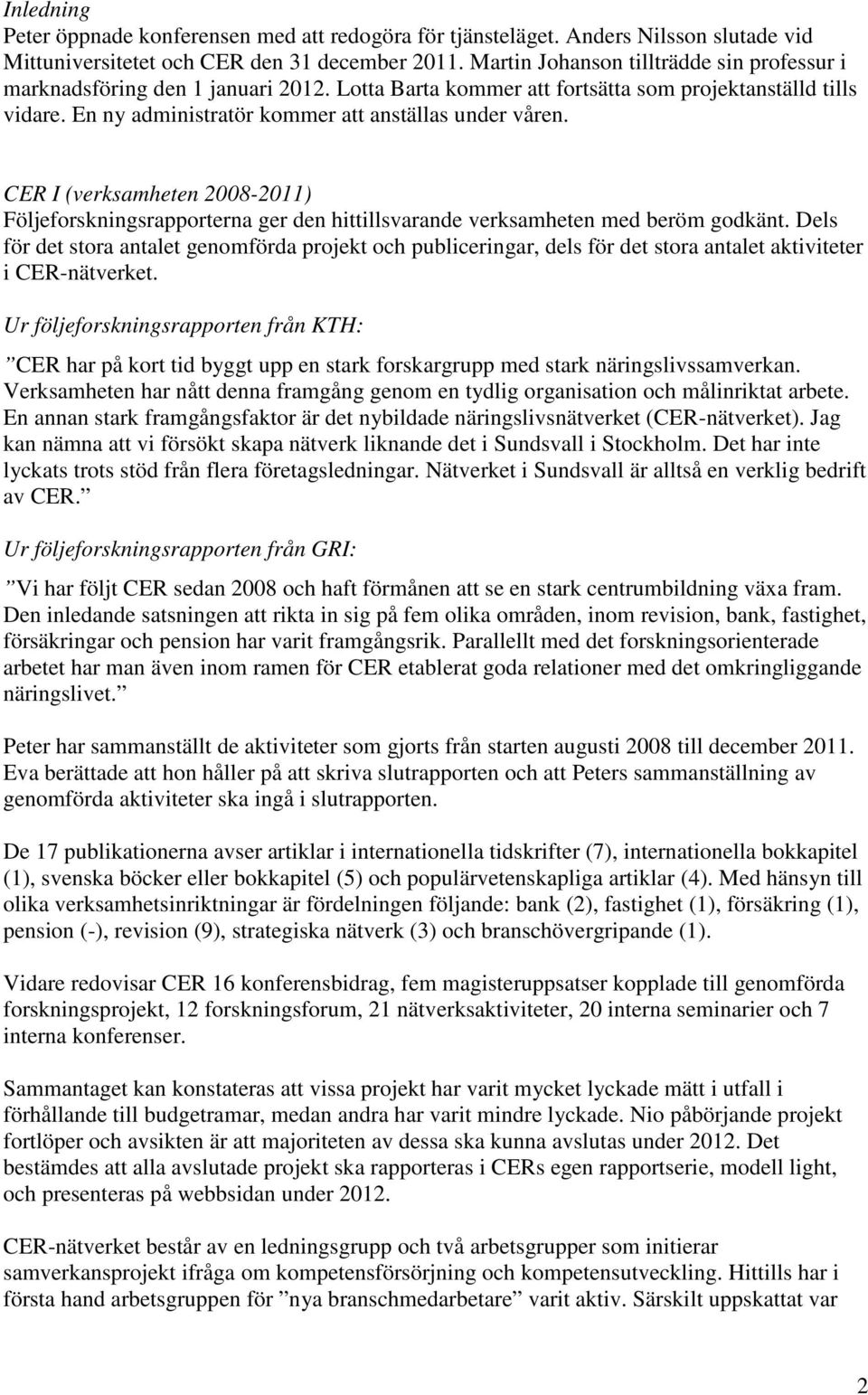 CER I (verksamheten 2008-2011) Följeforskningsrapporterna ger den hittillsvarande verksamheten med beröm godkänt.