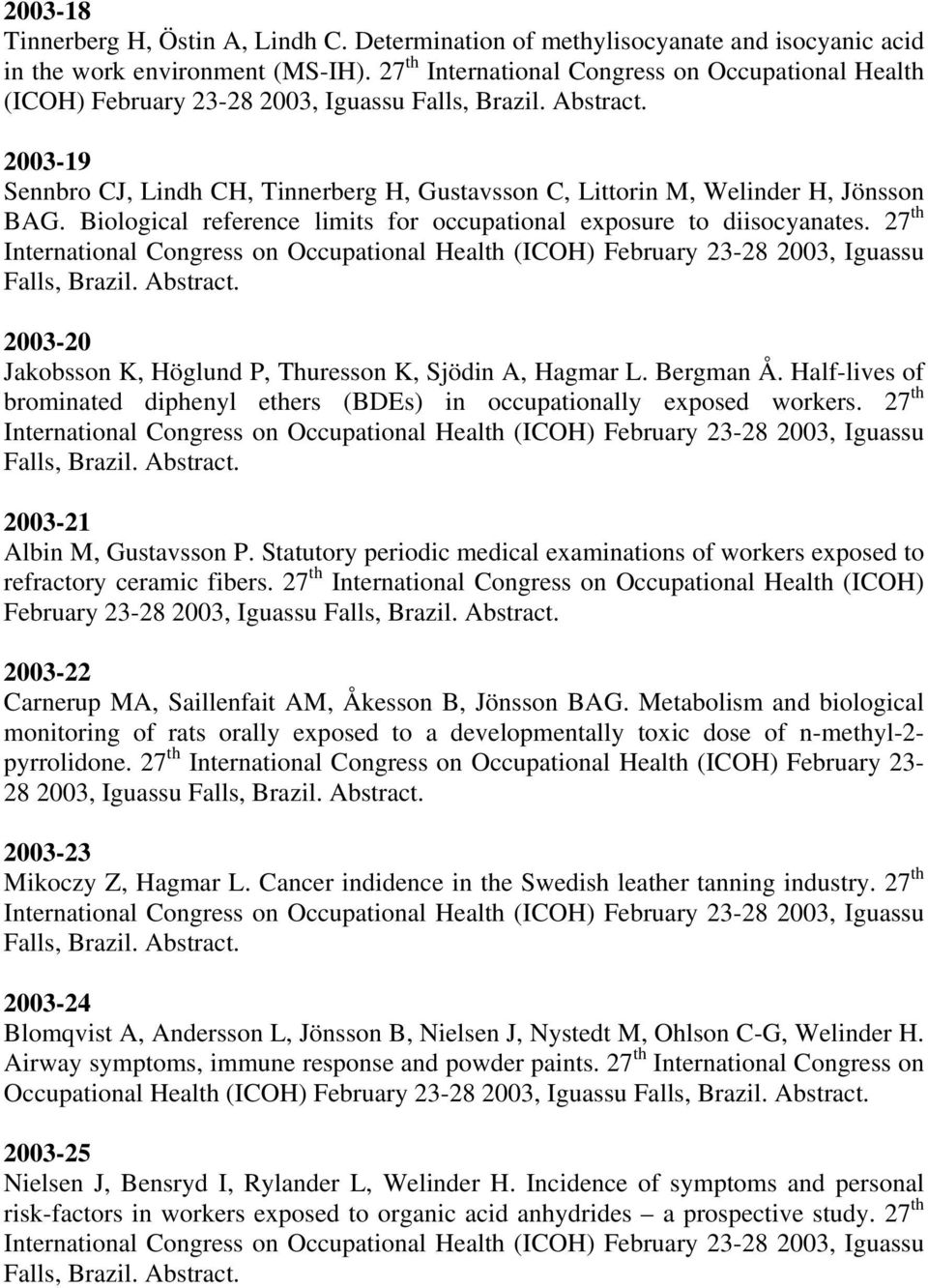 2003-19 Sennbro CJ, Lindh CH, Tinnerberg H, Gustavsson C, Littorin M, Welinder H, Jönsson BAG. Biological reference limits for occupational exposure to diisocyanates.