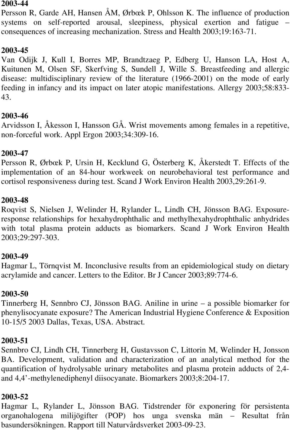 2003-45 Van Odijk J, Kull I, Borres MP, Brandtzaeg P, Edberg U, Hanson LA, Host A, Kuitunen M, Olsen SF, Skerfving S, Sundell J, Wille S.