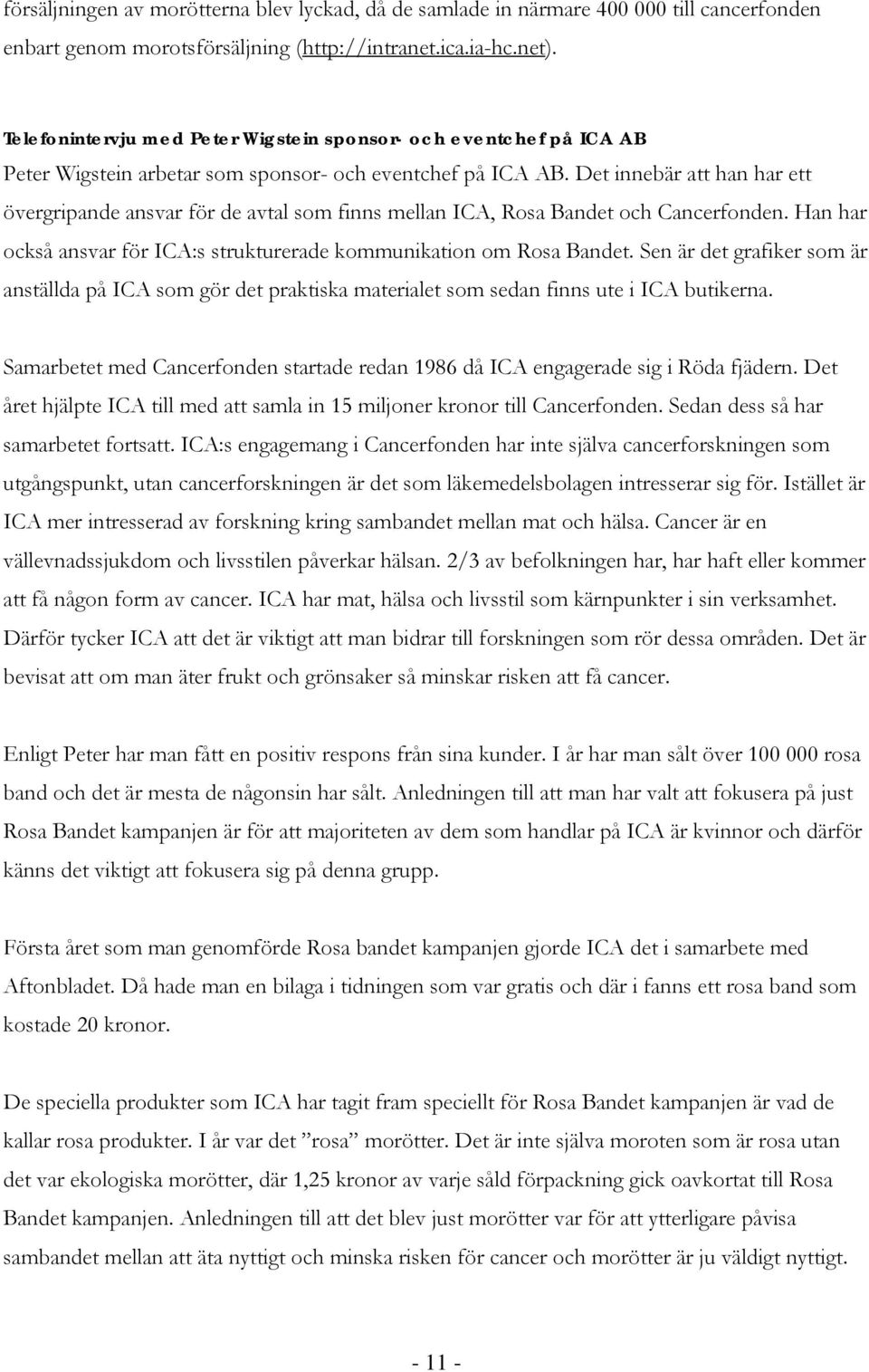 Det innebär att han har ett övergripande ansvar för de avtal som finns mellan ICA, Rosa Bandet och Cancerfonden. Han har också ansvar för ICA:s strukturerade kommunikation om Rosa Bandet.