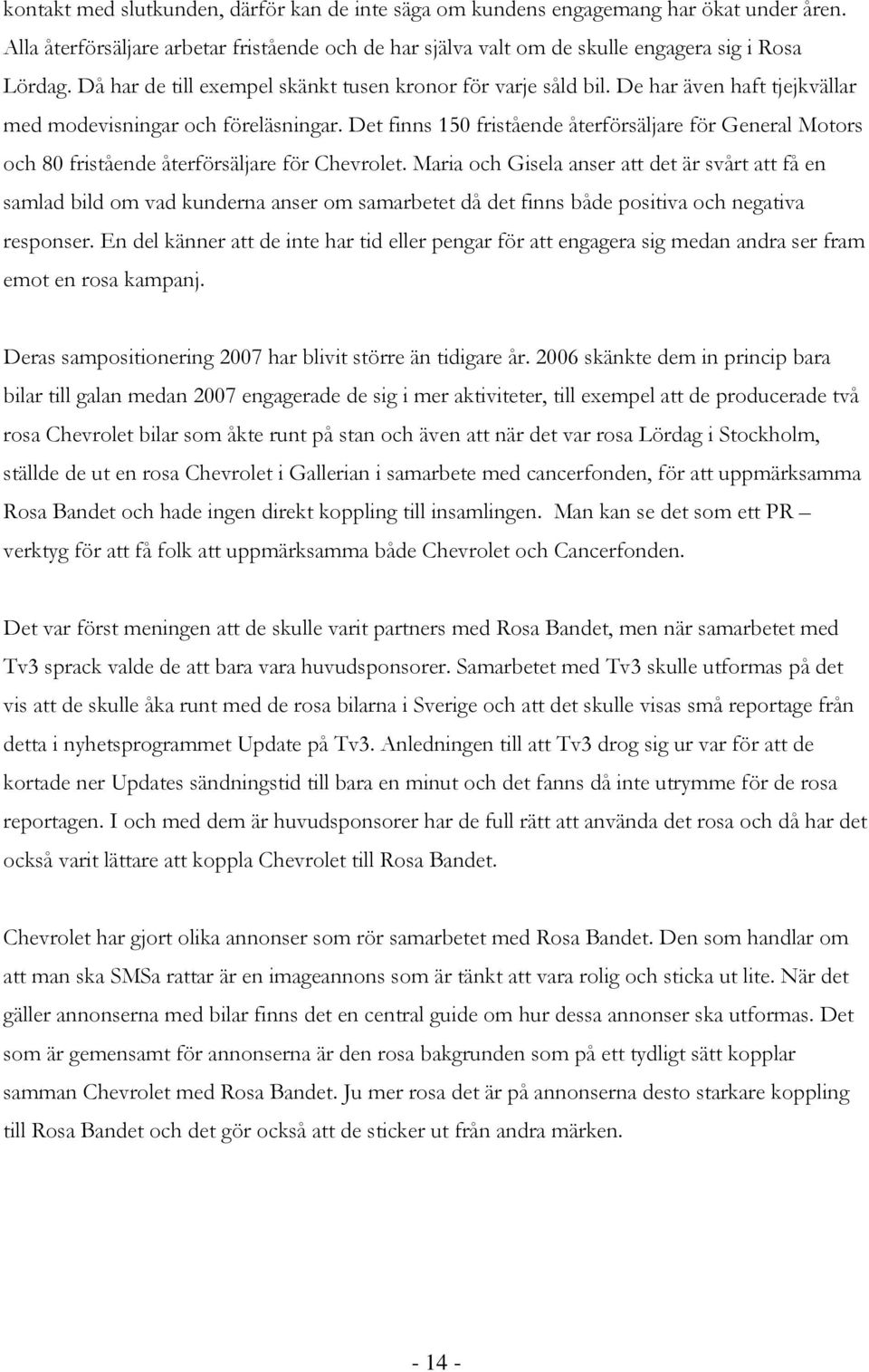 Det finns 150 fristående återförsäljare för General Motors och 80 fristående återförsäljare för Chevrolet.