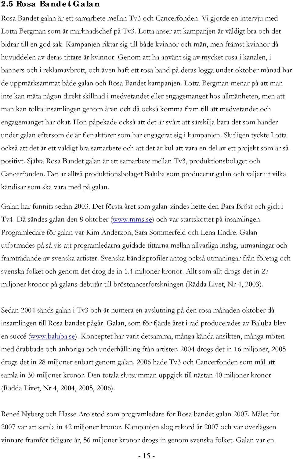 Genom att ha använt sig av mycket rosa i kanalen, i banners och i reklamavbrott, och även haft ett rosa band på deras logga under oktober månad har de uppmärksammat både galan och Rosa Bandet