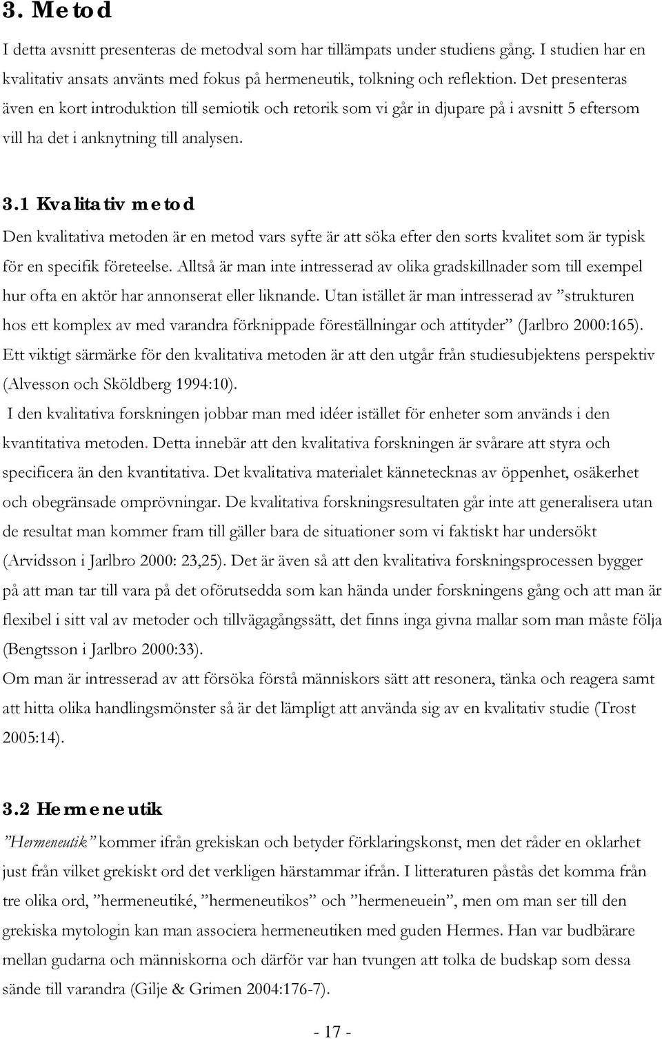 1 Kvalitativ metod Den kvalitativa metoden är en metod vars syfte är att söka efter den sorts kvalitet som är typisk för en specifik företeelse.