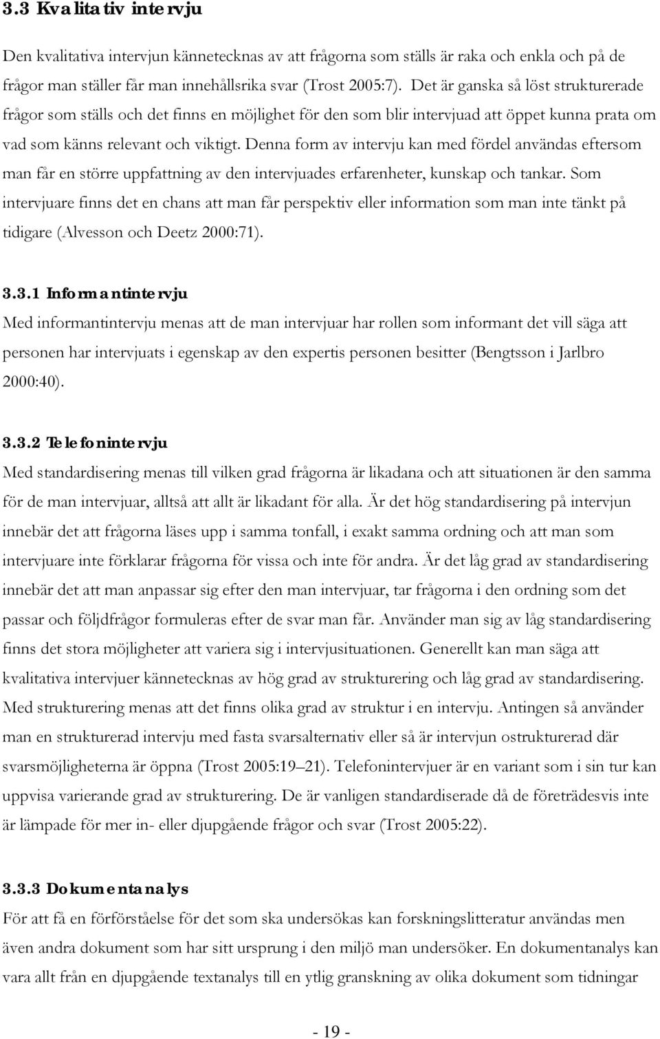 Denna form av intervju kan med fördel användas eftersom man får en större uppfattning av den intervjuades erfarenheter, kunskap och tankar.