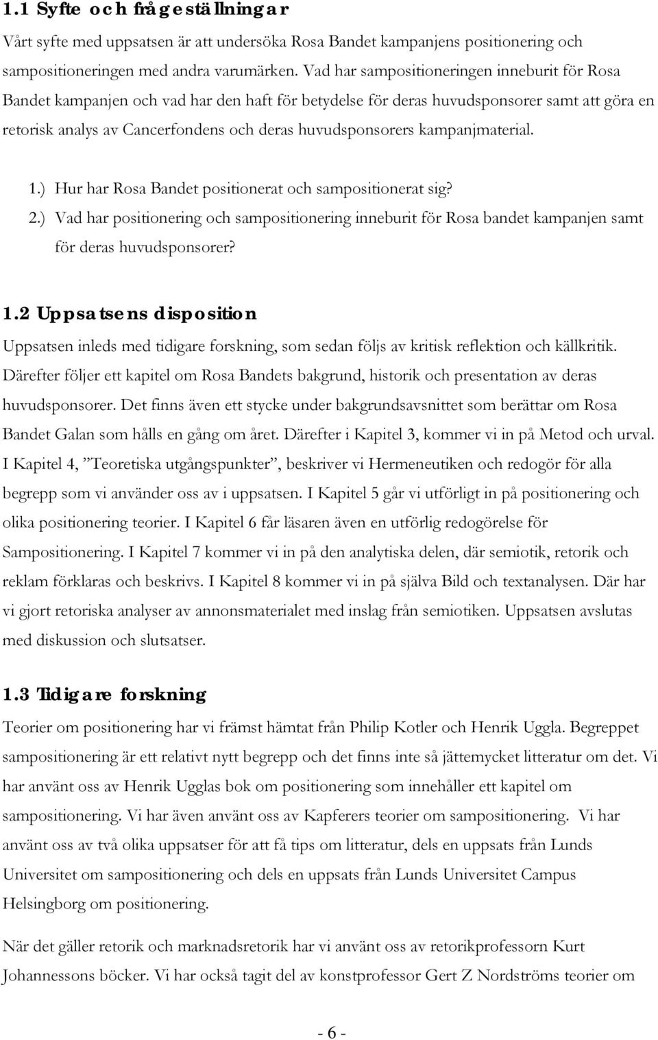 kampanjmaterial. 1.) Hur har Rosa Bandet positionerat och sampositionerat sig? 2.) Vad har positionering och sampositionering inneburit för Rosa bandet kampanjen samt för deras huvudsponsorer? 1.2 Uppsatsens disposition Uppsatsen inleds med tidigare forskning, som sedan följs av kritisk reflektion och källkritik.