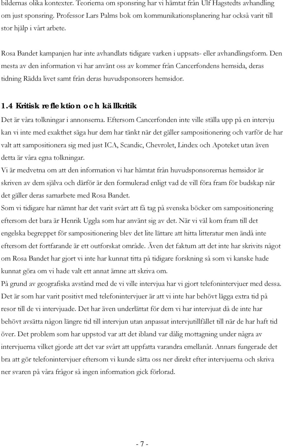 Den mesta av den information vi har använt oss av kommer från Cancerfondens hemsida, deras tidning Rädda livet samt från deras huvudsponsorers hemsidor. 1.