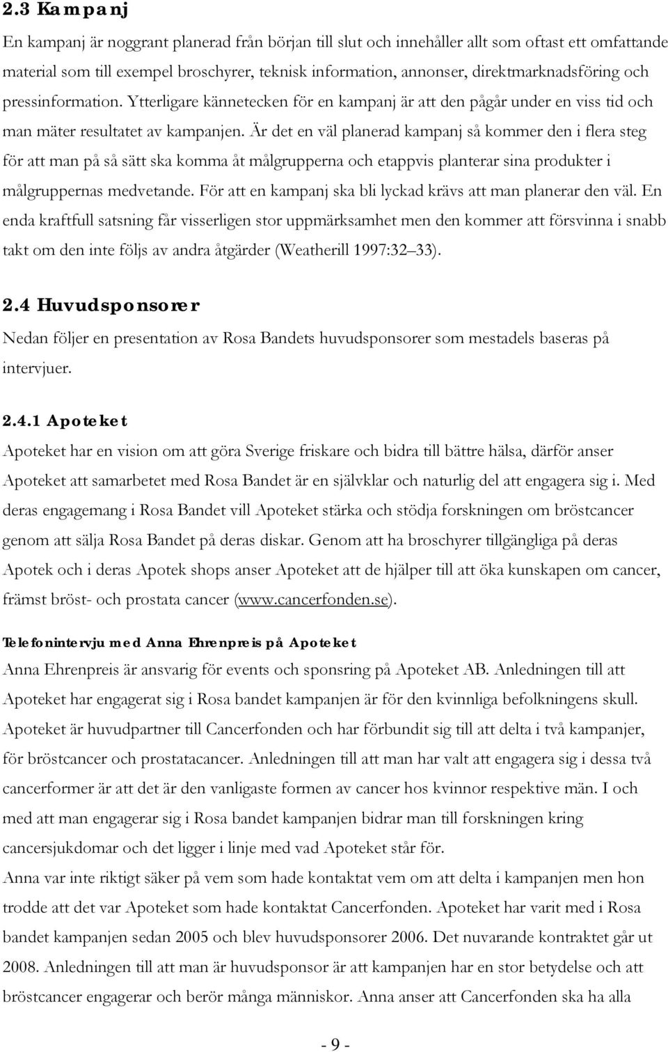 Är det en väl planerad kampanj så kommer den i flera steg för att man på så sätt ska komma åt målgrupperna och etappvis planterar sina produkter i målgruppernas medvetande.
