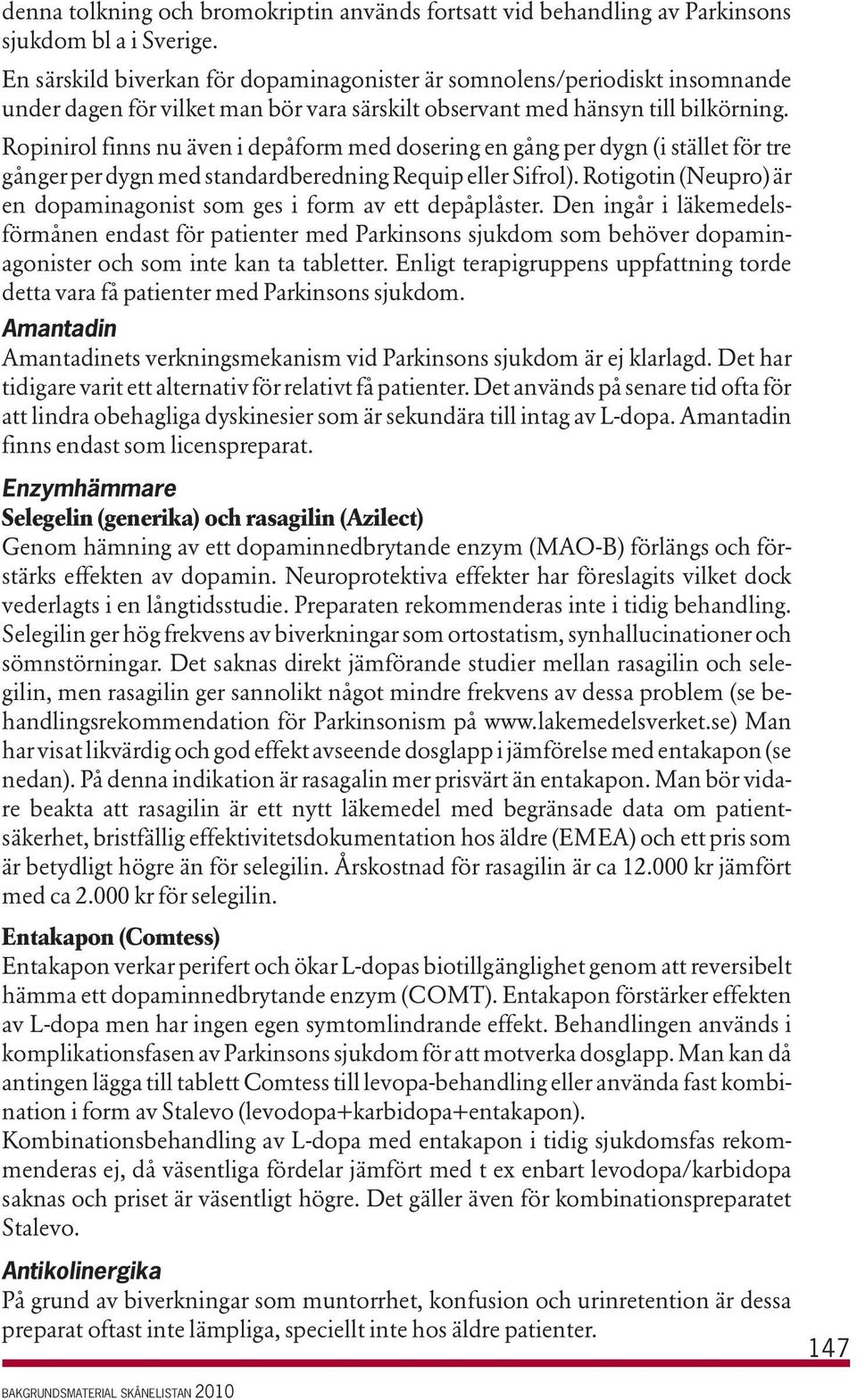 Ropinirol finns nu även i depåform med dosering en gång per dygn (i stället för tre gånger per dygn med standardberedning Requip eller Sifrol).