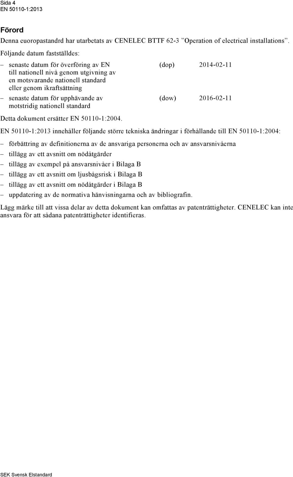 upphävande av (dow) 2016-02-11 motstridig nationell standard Detta dokument ersätter EN 50110-1:2004.