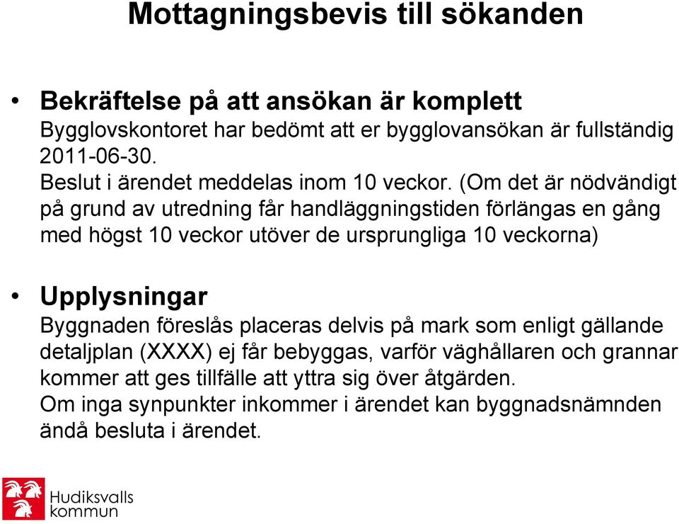 (Om det är nödvändigt på grund av utredning får handläggningstiden förlängas en gång med högst 10 veckor utöver de ursprungliga 10 veckorna)