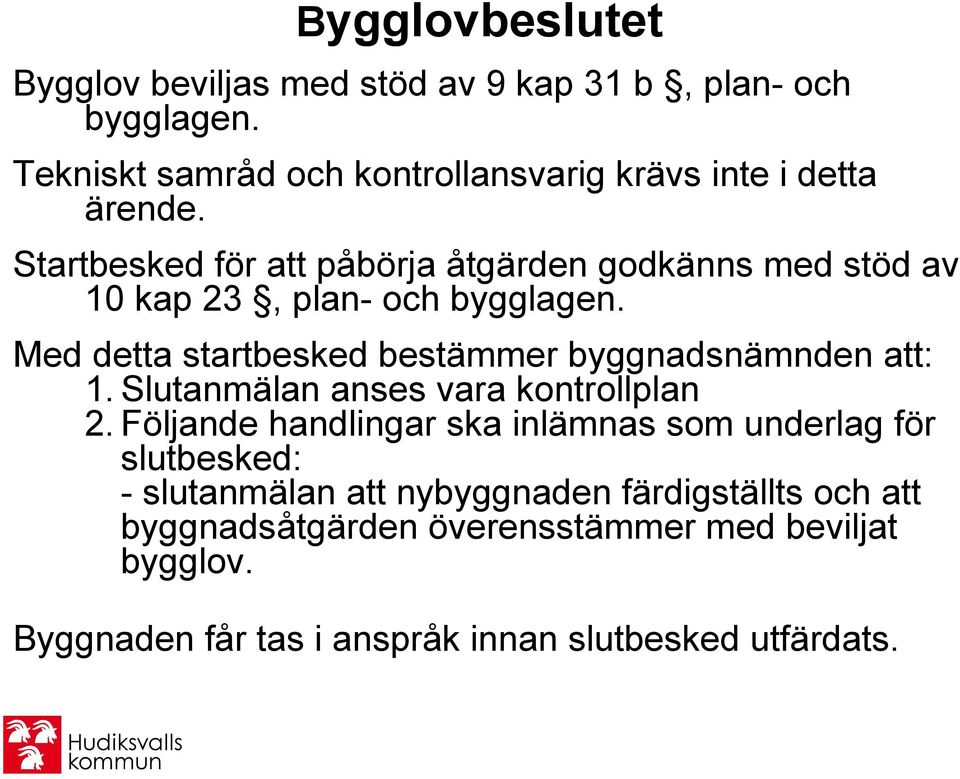 Startbesked för att påbörja åtgärden godkänns med stöd av 10 kap 23, plan- och bygglagen.