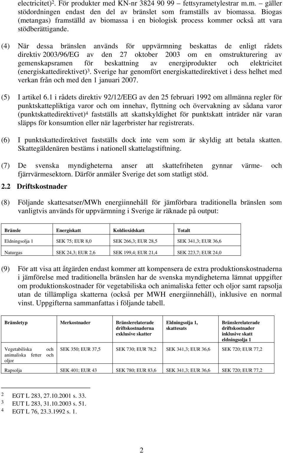(4) När dessa bränslen används för uppvärmning beskattas de enligt rådets direktiv 2003/96/EG av den 27 oktober 2003 om en omstrukturering av gemenskapsramen för beskattning av energiprodukter och