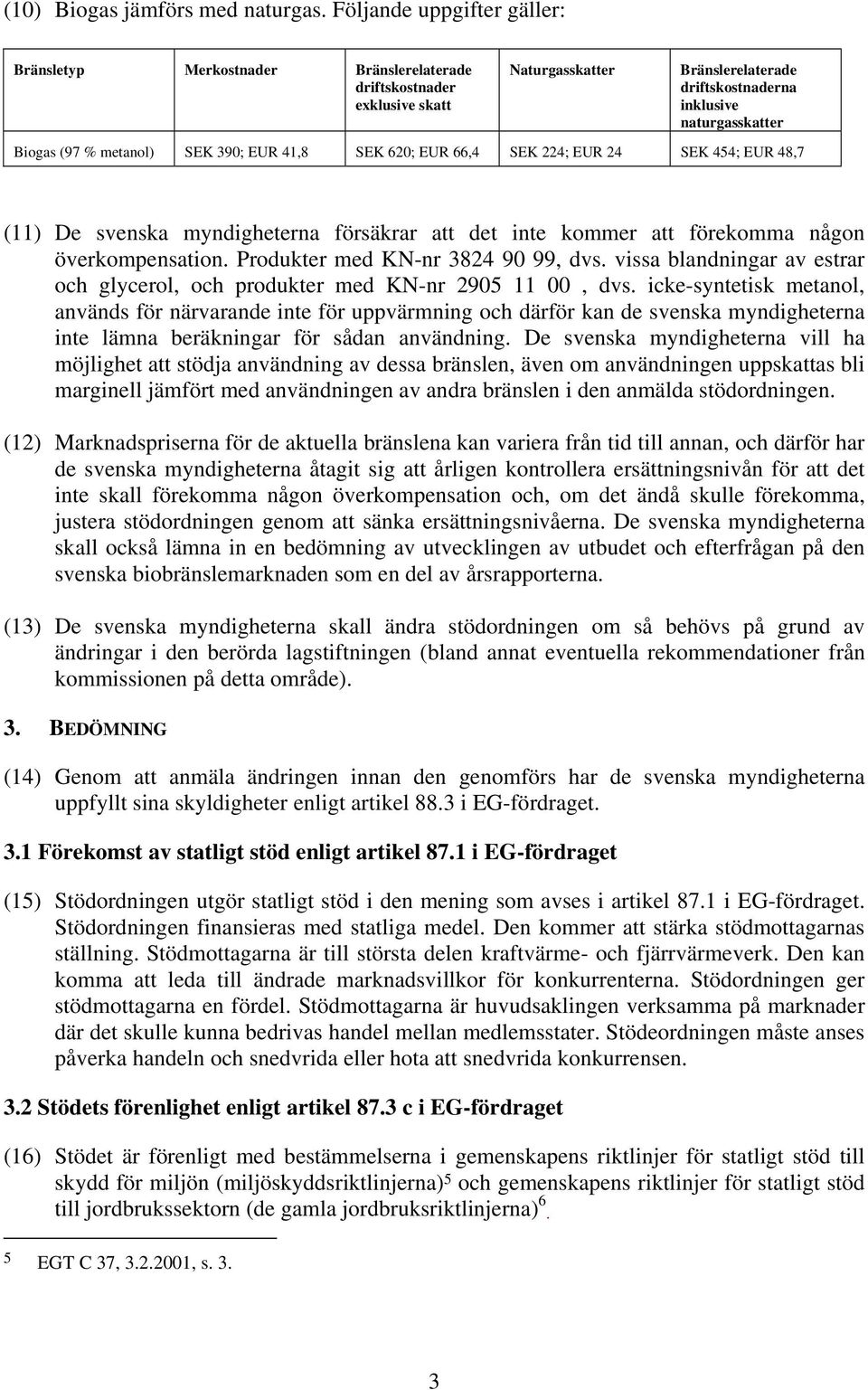 metanol) SEK 390; EUR 41,8 SEK 620; EUR 66,4 SEK 224; EUR 24 SEK 454; EUR 48,7 (11) De svenska myndigheterna försäkrar att det inte kommer att förekomma någon överkompensation.