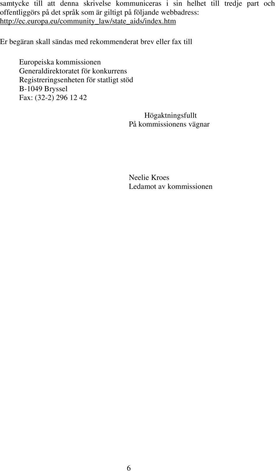 htm Er begäran skall sändas med rekommenderat brev eller fax till Europeiska kommissionen Generaldirektoratet för
