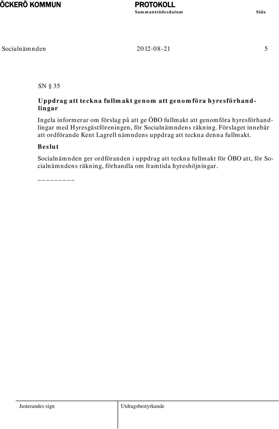 Socialnämndens räkning. Förslaget innebär att ordförande Kent Lagrell nämndens uppdrag att teckna denna fullmakt.