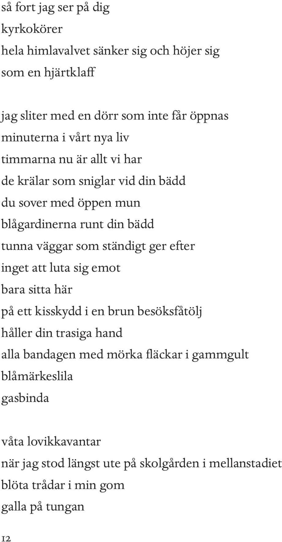 ständigt ger efter inget att luta sig emot bara sitta här på ett kisskydd i en brun besöksfåtölj håller din trasiga hand alla bandagen med mörka