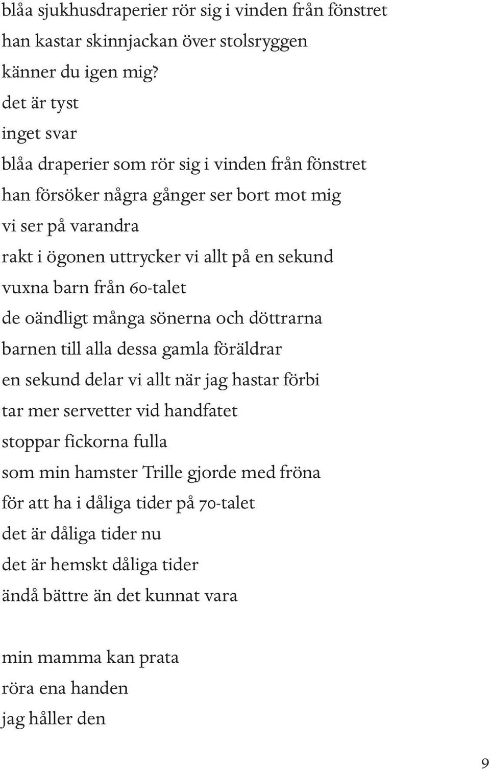 sekund vuxna barn från 60-talet de oändligt många sönerna och döttrarna barnen till alla dessa gamla föräldrar en sekund delar vi allt när jag hastar förbi tar mer servetter