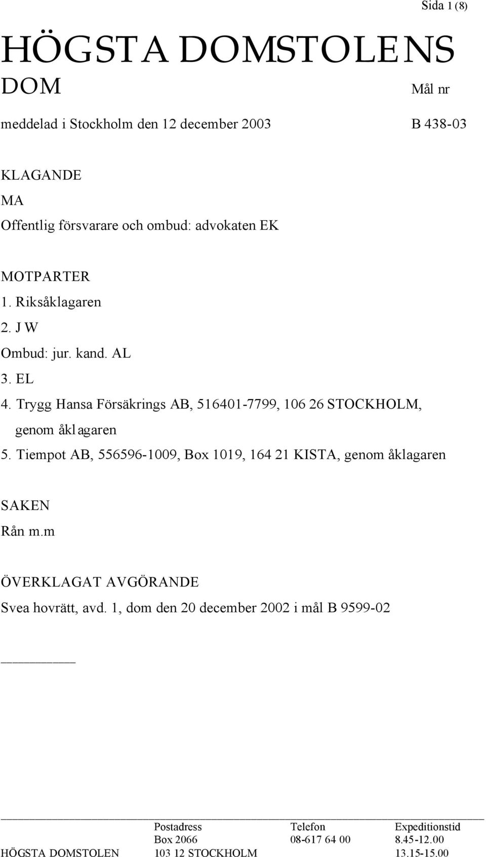 Trygg Hansa Försäkrings AB, 516401-7799, 106 26 STOCKHOLM, genom åklagaren 5.
