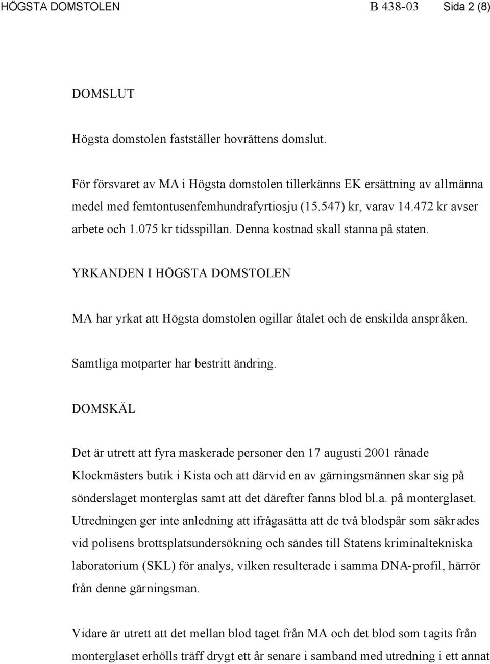 Denna kostnad skall stanna på staten. YRKANDEN I HÖGSTA DOMSTOLEN MA har yrkat att Högsta domstolen ogillar åtalet och de enskilda anspråken. Samtliga motparter har bestritt ändring.