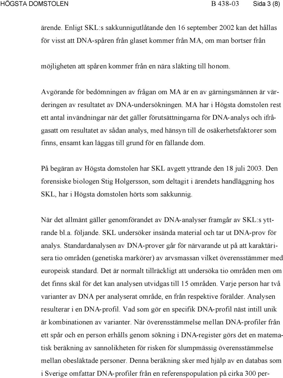 honom. Avgörande för bedömningen av frågan om MA är en av gärningsmännen är värderingen av resultatet av DNA-undersökningen.