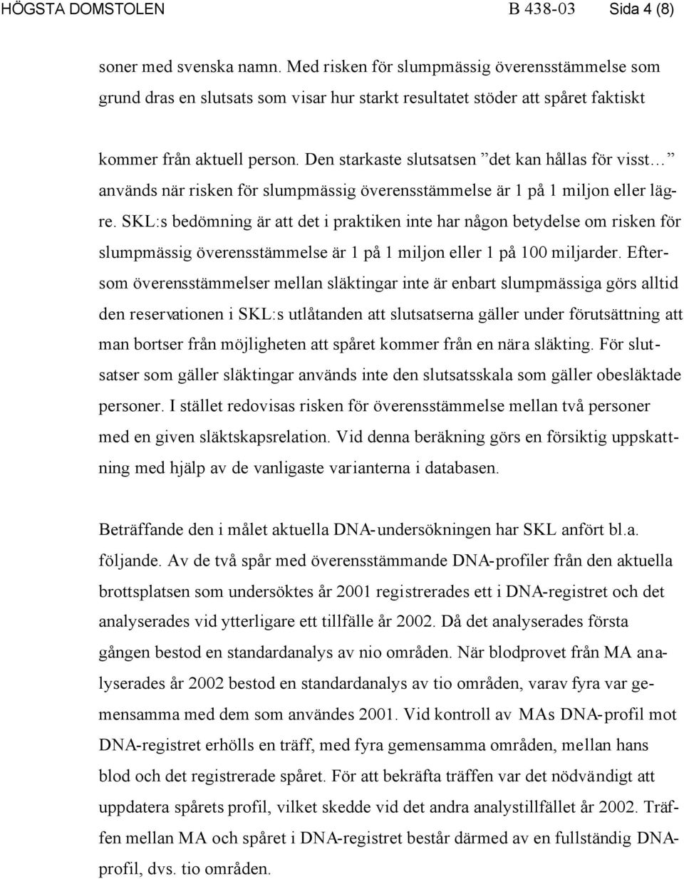 Den starkaste slutsatsen det kan hållas för visst används när risken för slumpmässig överensstämmelse är 1 på 1 miljon eller lägre.