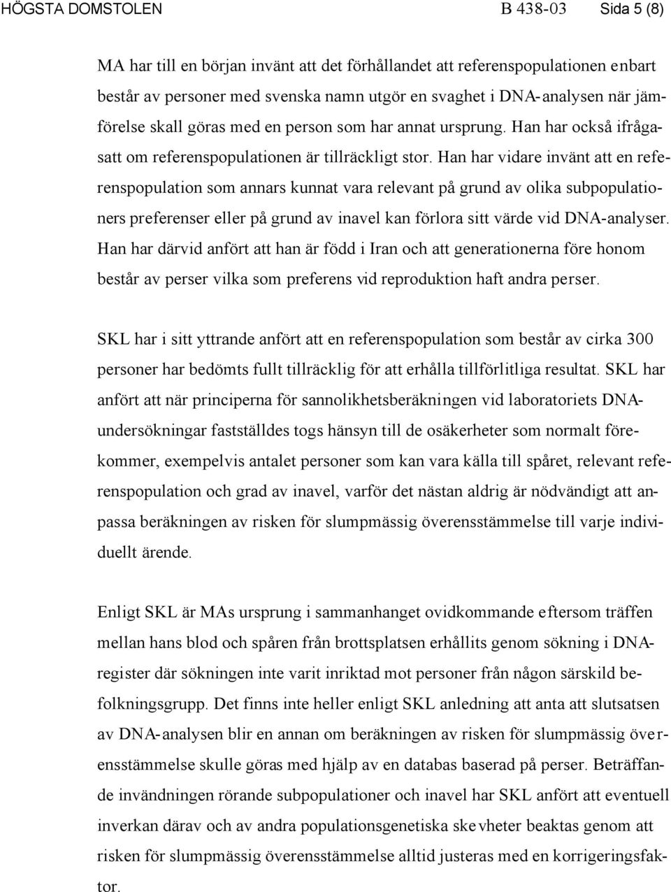 Han har vidare invänt att en referenspopulation som annars kunnat vara relevant på grund av olika subpopulationers preferenser eller på grund av inavel kan förlora sitt värde vid DNA-analyser.