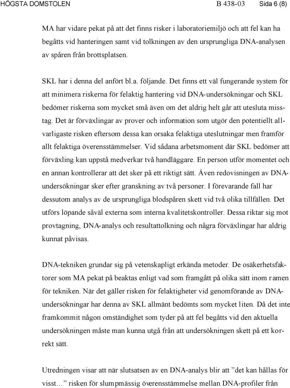 Det finns ett väl fungerande system för att minimera riskerna för felaktig hantering vid DNA-undersökningar och SKL bedömer riskerna som mycket små även om det aldrig helt går att utesluta misstag.
