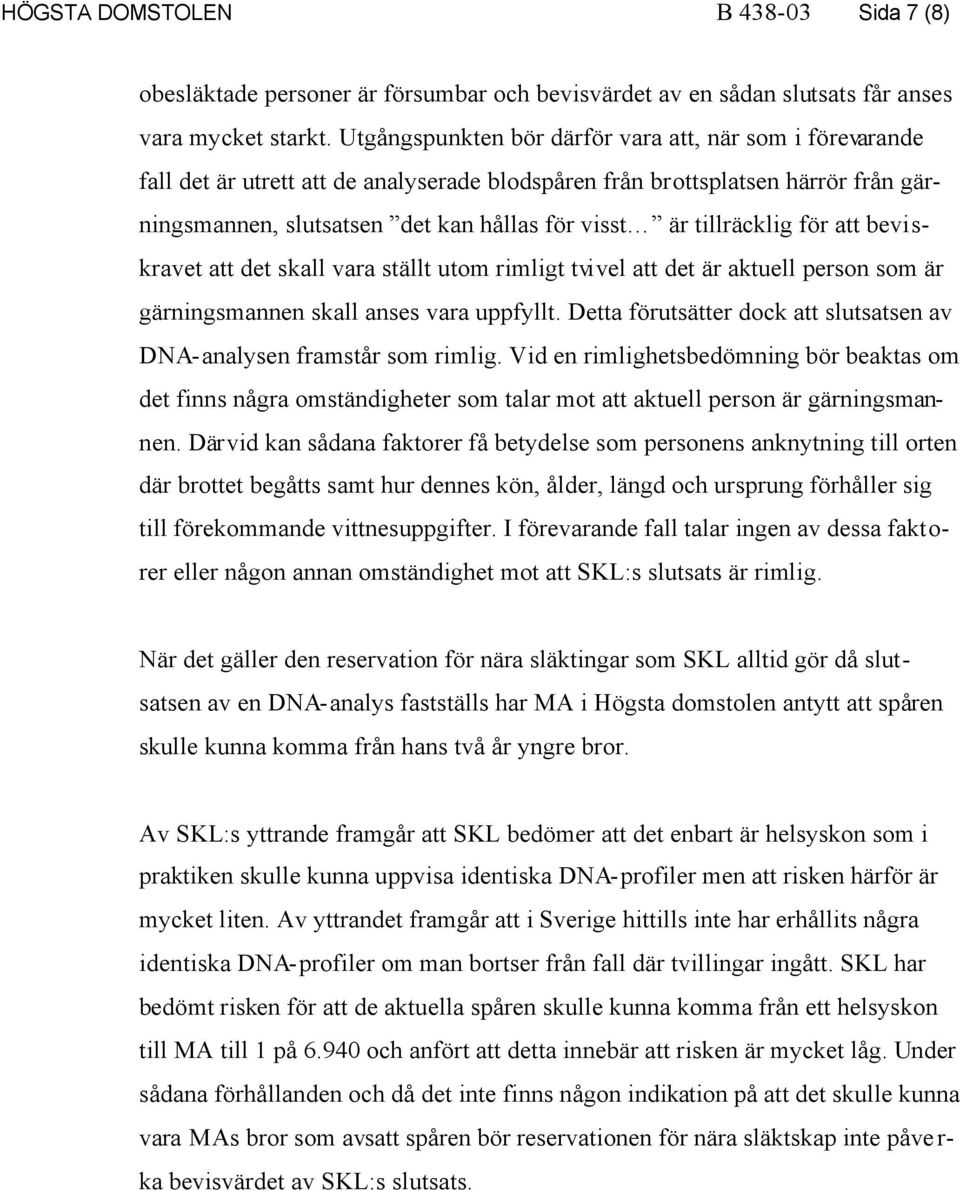 tillräcklig för att beviskravet att det skall vara ställt utom rimligt tvivel att det är aktuell person som är gärningsmannen skall anses vara uppfyllt.