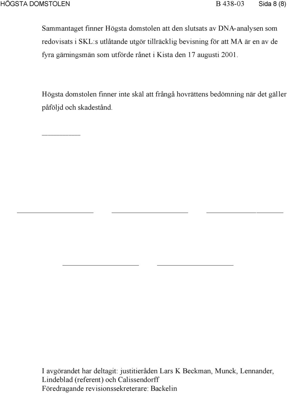 Högsta domstolen finner inte skäl att frångå hovrättens bedömning när det gäller påföljd och skadestånd.