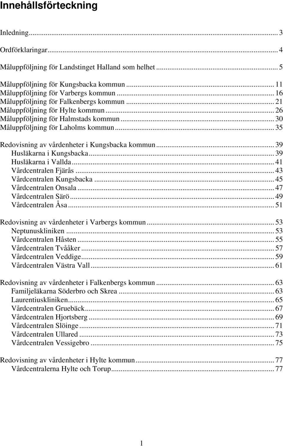 .. 35 Redovisning av vårdenheter i Kungsbacka kommun... 39 Husläkarna i Kungsbacka... 39 Husläkarna i Vallda... 41 Vårdcentralen Fjärås... 43 Vårdcentralen Kungsbacka... 45 Vårdcentralen Onsala.