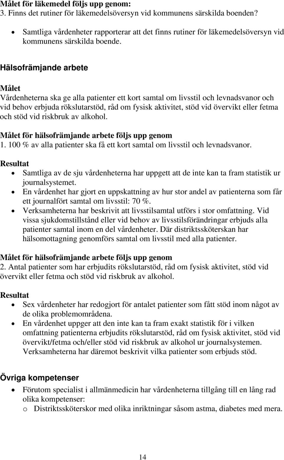 Hälsofrämjande arbete Målet Vårdenheterna ska ge alla patienter ett kort samtal om livsstil och levnadsvanor och vid behov erbjuda rökslutarstöd, råd om fysisk aktivitet, stöd vid övervikt eller