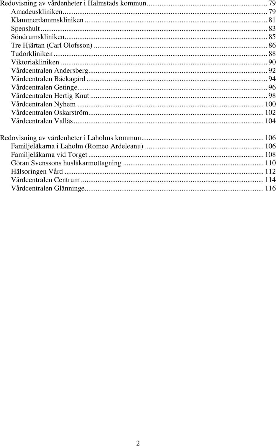 .. 98 Vårdcentralen Nyhem... 100 Vårdcentralen Oskarström... 102 Vårdcentralen Vallås... 104 Redovisning av vårdenheter i Laholms kommun.