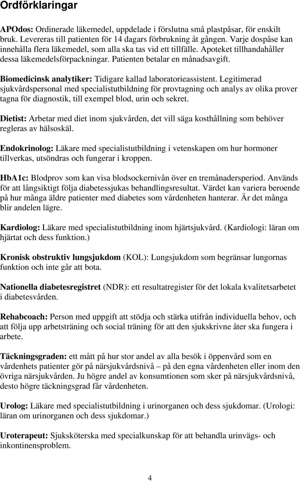 Biomedicinsk analytiker: Tidigare kallad laboratorieassistent.